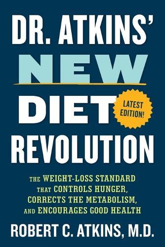 Dr. Atkins' New Diet Revolution: The Weight-Loss Standard That Controls Hunger, Corrects the Metabolism, and Encourages Good Health