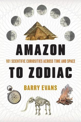 Amazon to Zodiac: 101 Scientific Curiosities Across Time and Space