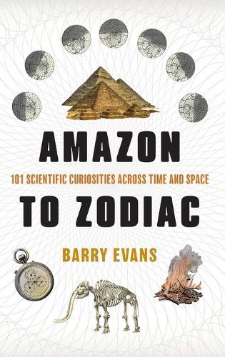 Amazon to Zodiac: 101 Scientific Curiosities Across Time and Space