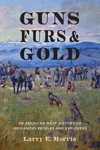 Guns, Furs, and Gold: An American West History of Indigenous Peoples and Explorers