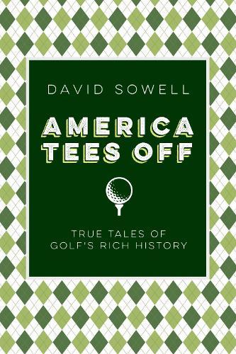 America Tees Off: True Tales of Golf's Rich History