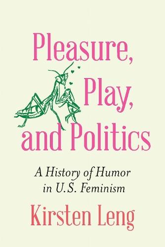 Pleasure, Play, and Politics: A History of Humor in U.S. Feminism