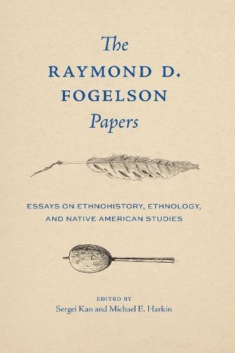 The Raymond D. Fogelson Papers: Essays on Ethnohistory, Ethnology, and Native American Studies