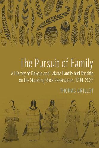 The Pursuit of Family: A History of Dakota and Lakota Family and Kinship on the Standing Rock Reservation, 1794–2022