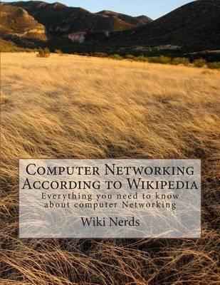 Computer Networking: According to Wikipedia Everything You Need to Know about Computer Networking