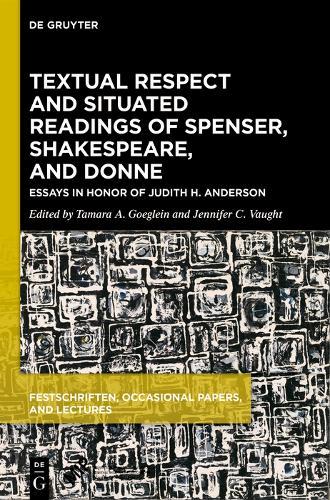 Textual Respect and Situated Readings of Spenser, Shakespeare, and Donne: Essays in Honor of Judith H. Anderson
