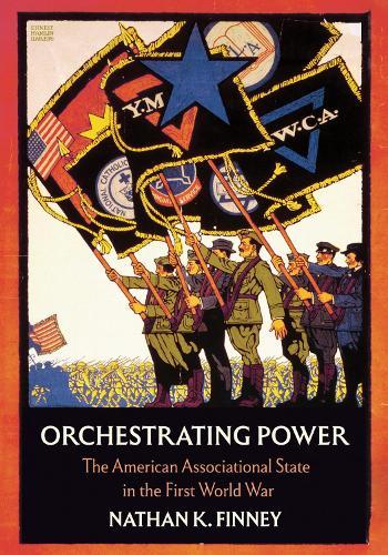 Orchestrating Power: The American Associational State in the First World War