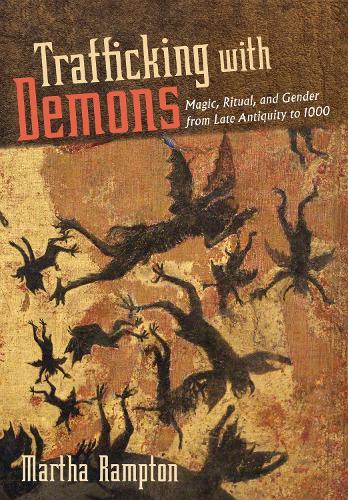 Trafficking with Demons: Magic, Ritual, and Gender from Late Antiquity to 1000