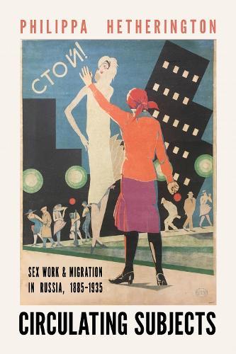 Circulating Subjects: Sex Work and Migration in Russia, 1885–1935