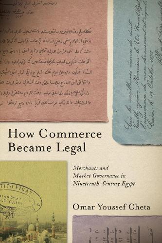 How Commerce Became Legal: Merchants and Market Governance in Nineteenth-Century Egypt