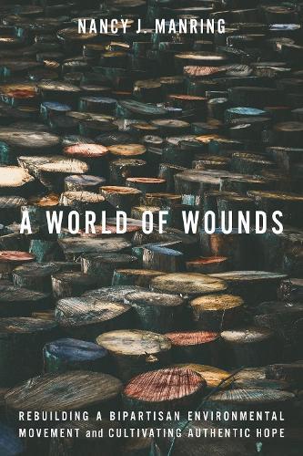 A World of Wounds: Rebuilding a Bipartisan Environmental Movement and Cultivating Authentic Hope