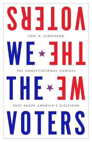 We the Voters: The Constitutional Choices That Shape America's Elections