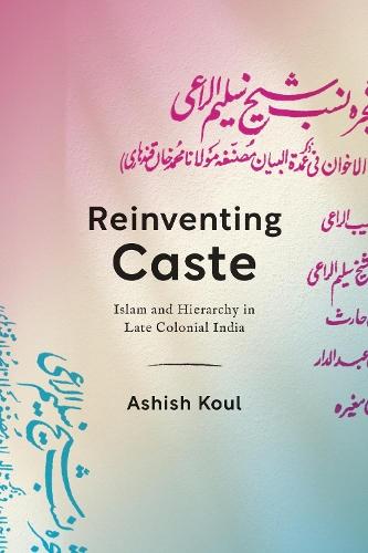 Reinventing Caste: Islam and Hierarchy in Late Colonial India