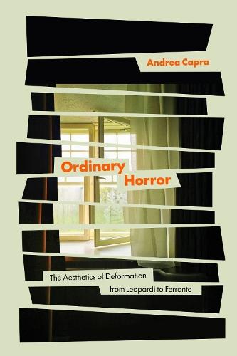 Ordinary Horror: The Aesthetics of Deformation from Leopardi to Ferrante