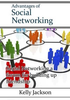 Advantages of Social Networking: Social Networking a Forum for Building Up Friendship