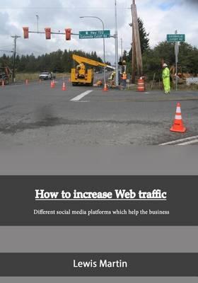 How to Increase Web Traffic: Different Social Media Platforms Which Help the Business