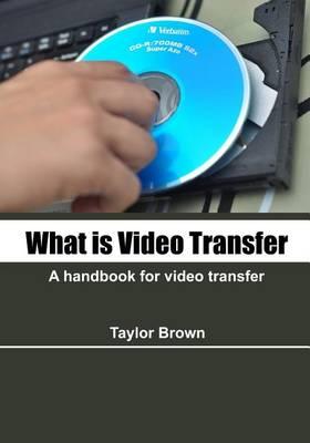 What Is Video Transfer: A Handbook for Video Transfer