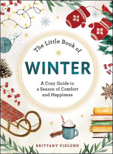 The Little Book of Winter: A Cozy Guide to a Season of Comfort and Happiness