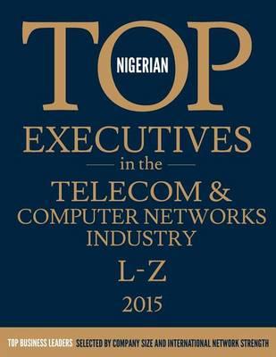 Nigerian Top Executives in the Telecom & Computer Networks Industry: Volume 2: L-Z