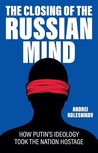 The Closing of the Russian Mind: How Putin's Ideology Took the Nation Hostage