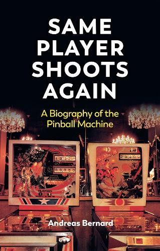 Same Player Shoots Again: A Biography of the Pinball Machine