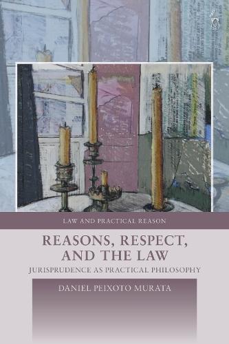 Reasons, Respect, and the Law: Jurisprudence as Practical Philosophy