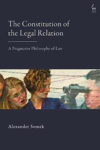 The Constitution of the Legal Relation: A Pragmatist Philosophy of Law