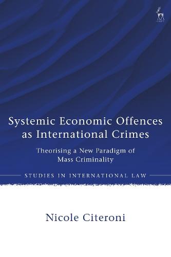Systemic Economic Offences as International Crimes: Theorising a New Paradigm of Mass Criminality