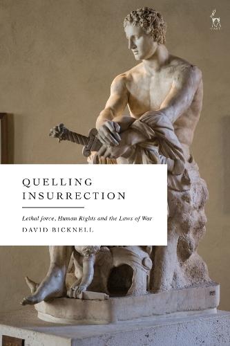Quelling Insurrection: Lethal force, Human Rights and the Laws of War