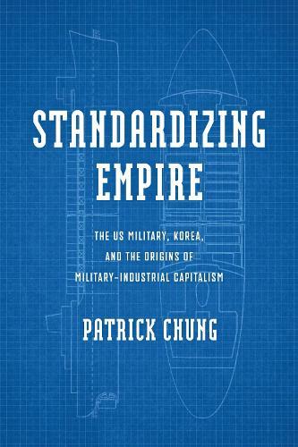 Standardizing Empire: The US Military, Korea, and the Origins of Military-Industrial Capitalism