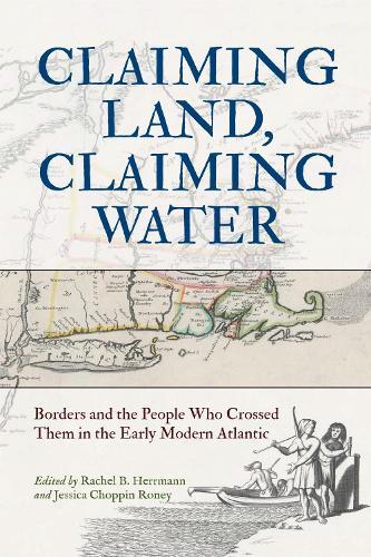 Claiming Land, Claiming Water: Borders and the People Who Crossed Them in the Early Modern Atlantic