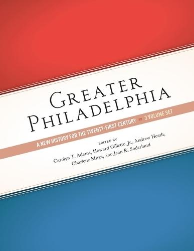 Greater Philadelphia: A New History for the Twenty-First Century, Three-Volume Set