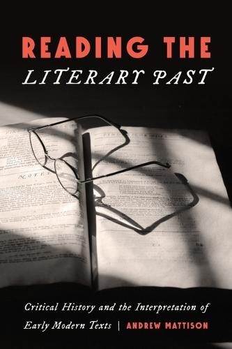 Reading the Literary Past: Critical History and the Interpretation of Early Modern Texts