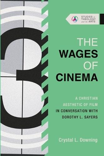 The Wages of Cinema: A Christian Aesthetic of Film in Conversation with Dorothy L. Sayers