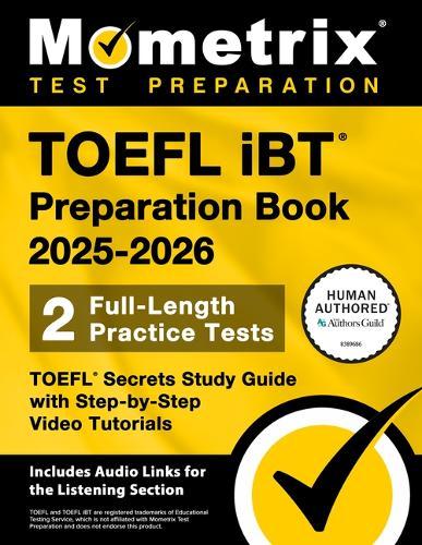 TOEFL IBT Preparation Book 2025-2026 - 2 Full-Length Practice Tests, TOEFL Secrets Study Guide with Step-By-Step Video Tutorials: [Includes Audio Links for the Listening Section]