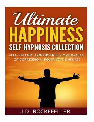 Ultimate Happiness Self-Hypnosis Collection: Self-Esteem, Confidence, Coming Out of Depression, Positive Thinking
