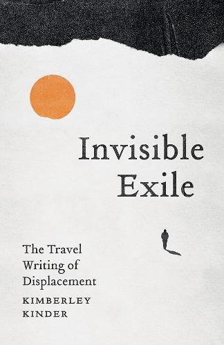 Invisible Exile: The Travel Writing of Displacement