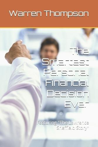 The Smartest Personal Financial Decision Ever: Featuring ""The Lawrence Sheffield Story""