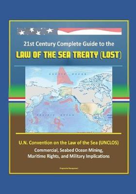 21st Century Complete Guide to the Law of the Sea Treaty (LOST), U.N. Convention on the Law of the Sea (UNCLOS) - Commercial, Seabed Ocean Mining, Maritime Rights, and Military Implications