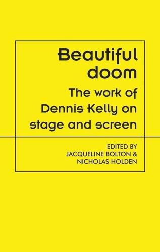 Beautiful Doom: The Work of Dennis Kelly on Stage and Screen