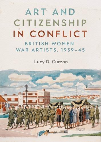 Art and Citizenship in Conflict: British Women War Artists, 1939–45