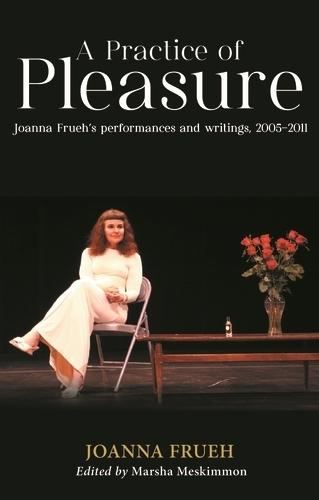 A Practice of Pleasure: Joanna Frueh's Performances and Writings, 2005–2011