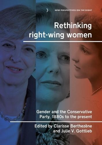 Rethinking Right-Wing Women: Gender and the Conservative Party, 1880s to the Present