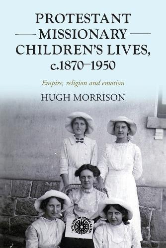 Protestant Missionary Children's Lives, C.1870-1950: Empire, Religion and Emotion