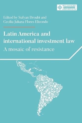 Latin America and International Investment Law: A Mosaic of Resistance
