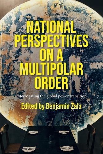 National Perspectives on a Multipolar Order: Interrogating the Global Power Transition