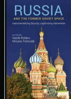 Russia and the Former Soviet Space: Instrumentalizing Security, Legitimizing Intervention