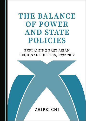 The Balance of Power and State Policies: Explaining East Asian Regional Politics, 1992-2012
