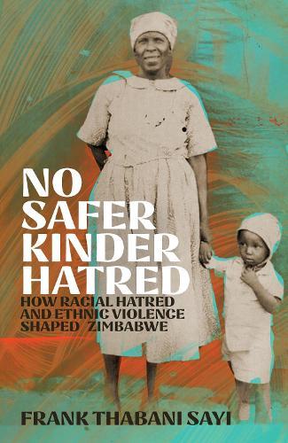 No Safer Kinder Hatred: How Racial Hatred and Ethnic Violence Shaped Zimbabwe
