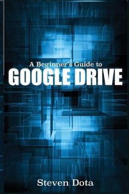 Google Drive: A Beginners Guide to Google Drive Master Google Drive, Docs, She